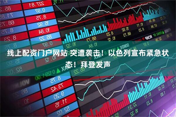 线上配资门户网站 突遭袭击！以色列宣布紧急状态！拜登发声